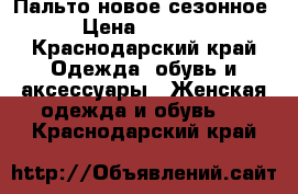 Пальто новое сезонное › Цена ­ 2 000 - Краснодарский край Одежда, обувь и аксессуары » Женская одежда и обувь   . Краснодарский край